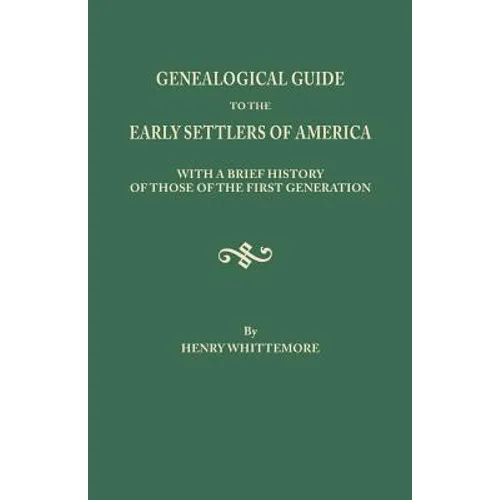 Genealogical Guide to the Early Settlers of America, with a Brief History of Those of the First Generation