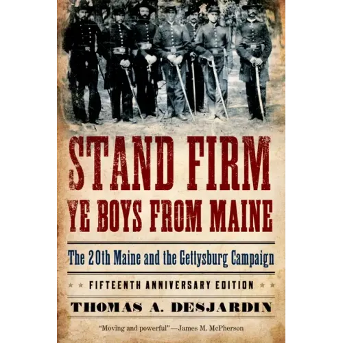 Stand Firm Ye Boys from Maine: The 20th Maine and the Gettysburg Campaign