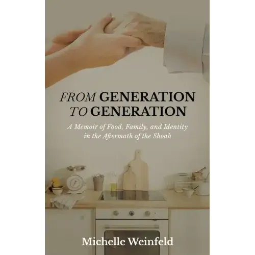 From Generation to Generation: A Memoir of Food, Family, and Identity in the Aftermath of the Shoah
