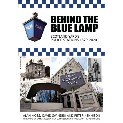 Behind the Blue Lamp: Scotland Yard's Police Stations 1829-2020