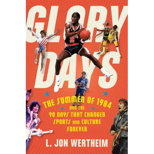 Glory Days: The Summer of 1984 and the 90 Days That Changed Sports and Culture Forever