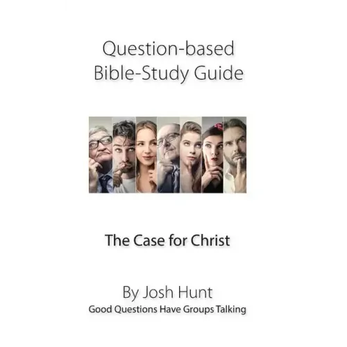 Question-Based Bible Study Guide -- The Case for Christ: Good Questions Have Groups Talking