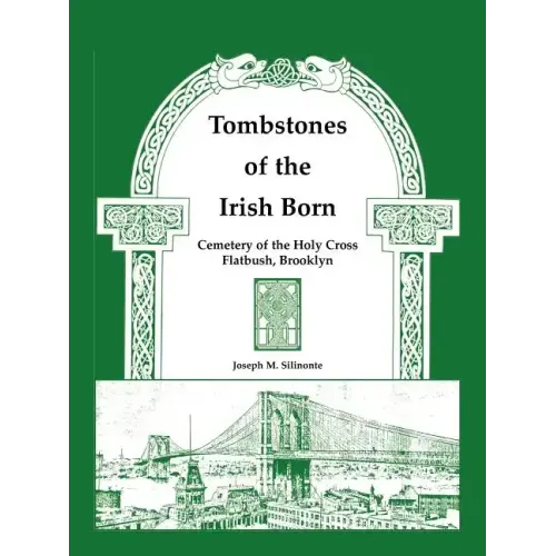 Tombstones of the Irish Born: Cemetery of the Holy Cross, Flatbush, Brooklyn
