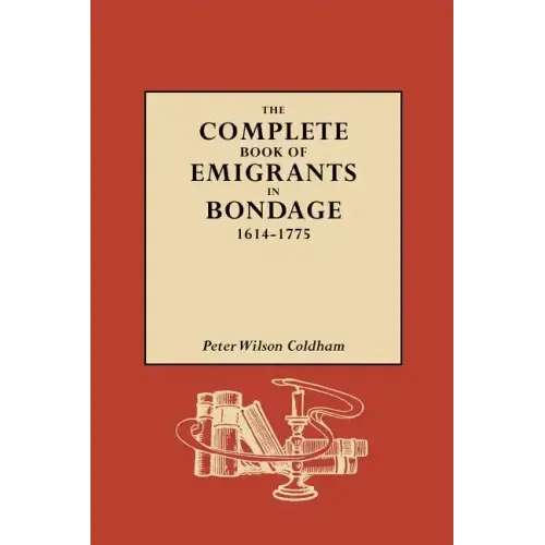 Complete Book of Emigrants in Bondage, 1614-1775