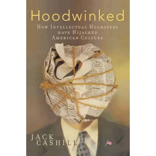 Hoodwinked: How Intellectual Hucksters Have Hijacked American Culture