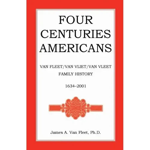 Four Centuries Americans: Van Fleet/Van Vliet/Van Vleet Family History, 1634-2001