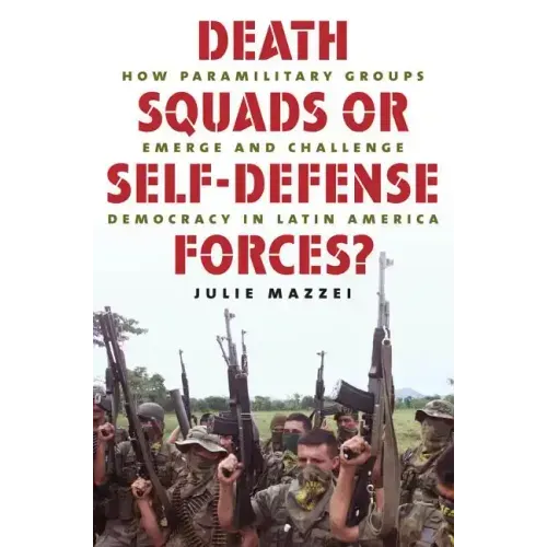 Death Squads or Self-Defense Forces?: How Paramilitary Groups Emerge and Challenge Democracy in Latin America