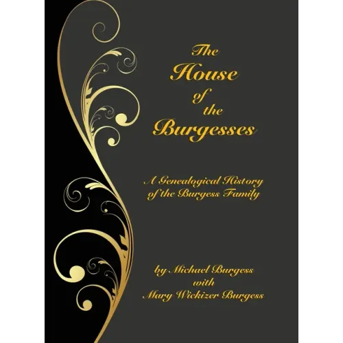The House of the Burgesses: Being a Genealogical History of William Burgess of Richmond (later King George) County, Virginia, His Son, Edward Burg