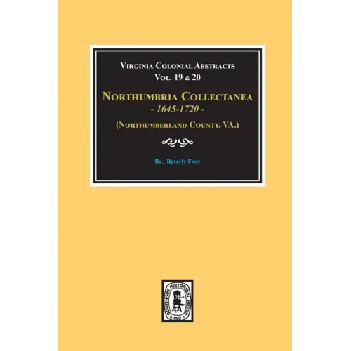(Northumberland County, Virginia) Northumbria Collectanea, 1645-1720. (Vol. #19 & 20).