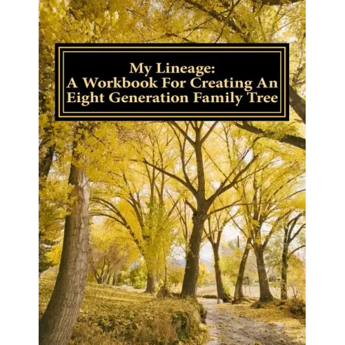 My Lineage: A Workbook For Creating An Eight Generation Family Tree