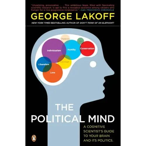 The Political Mind: A Cognitive Scientist's Guide to Your Brain and Its Politics