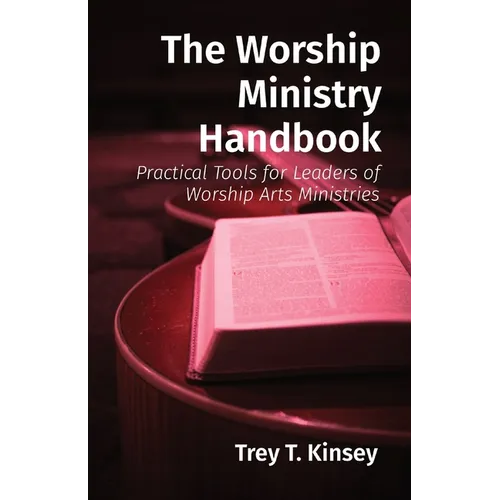 The Worship Ministry Handbook: Practical Tools for Leaders of Worship Arts Ministries
