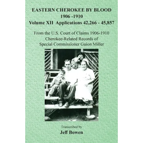Eastern Cherokee By Blood, 1906-1910: Volume XII Applications 42,266-45,857