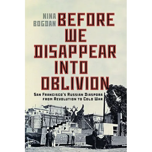 Before We Disappear Into Oblivion: San Francisco's Russian Diaspora from Revolution to Cold War
