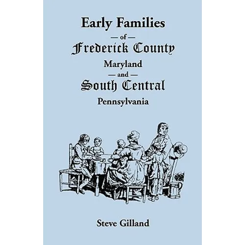 Early Families of Frederick County, Maryland, and South Central Pennsylvania