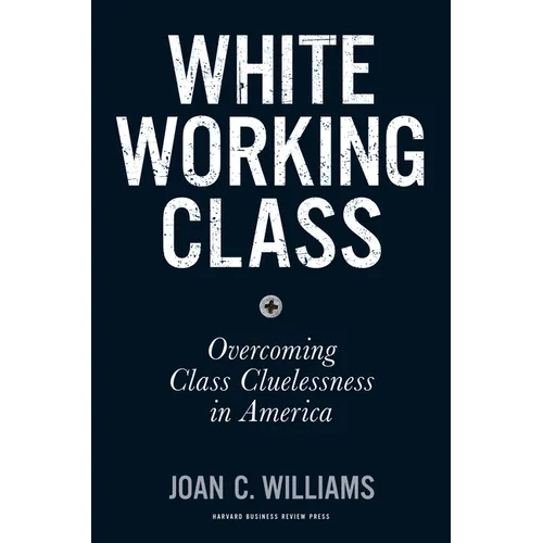 White Working Class: Overcoming Class Cluelessness in America