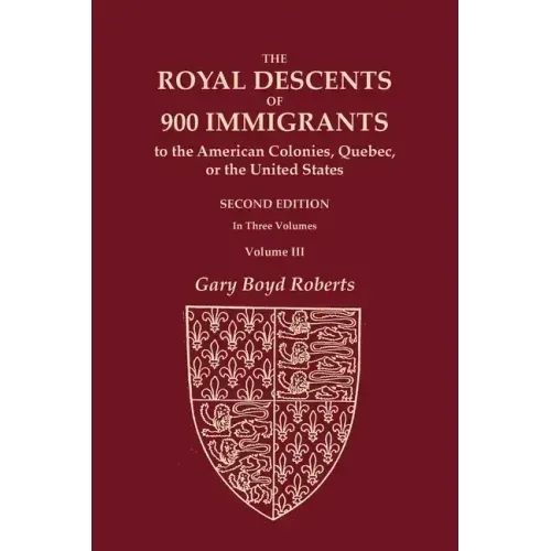 The Royal Descents of 900 Immigrants to the American Colonies, Quebec, or the United States Who Were Themselves Notable or Left Descendants Notable in