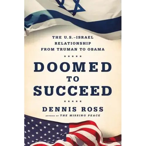 Doomed to Succeed: The U.S.-Israel Relationship from Truman to Obama