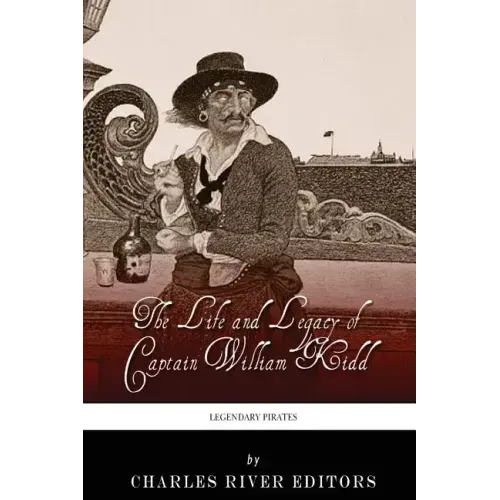 Legendary Pirates: The Life and Legacy of Captain William Kidd