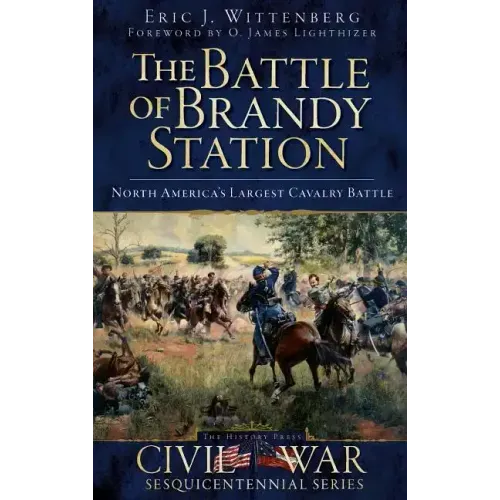 The Battle of Brandy Station: North America's Largest Cavalry Battle