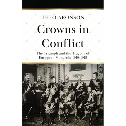 Crowns in Conflict: The triumph and the tragedy of European monarchy 1910-1918