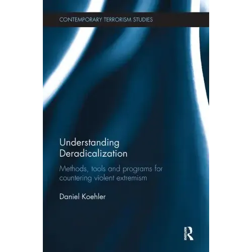 Understanding Deradicalization: Methods, Tools and Programs for Countering Violent Extremism