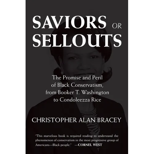 Saviors or Sellouts: The Promise and Peril of Black Conservatism, from Booker T. Washington to Condoleezza Rice