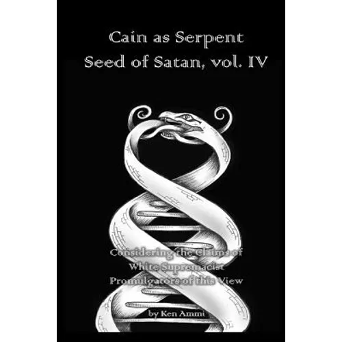 Cain as Serpent Seed of Satan, vol. IV: Considering the Claims of White Supremacist Promulgators of this View