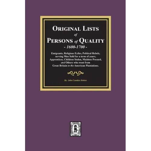Original Lists of Persons of Quality, 1600-1700: Emigrants, Religious Exiles, Political Rebels, Serving Men Sold for a term of years, Apprentices, Chi