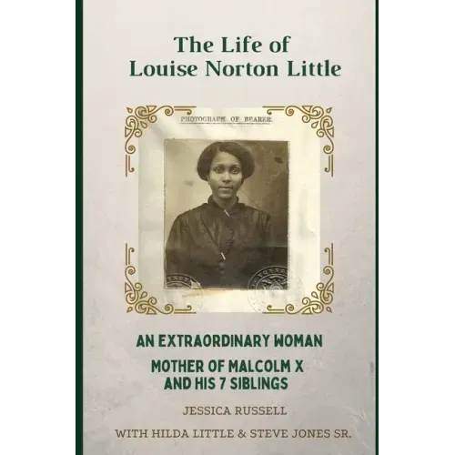 The Life of Louise Norton Little: An extraordinary woman: mother of Malcolm X and his 7 siblings