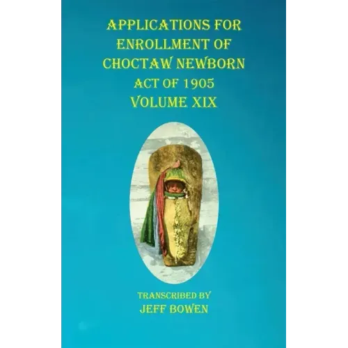 Applications For Enrollment of Choctaw Newborn Act of 1905 Volume XIX