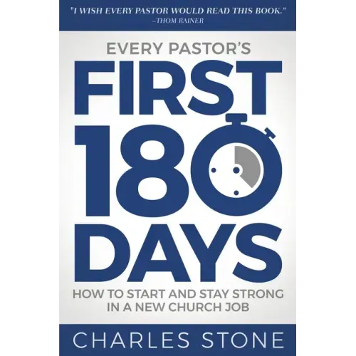 Every Pastor's First 180 Days: How to Start and Stay Strong in a New Church Job