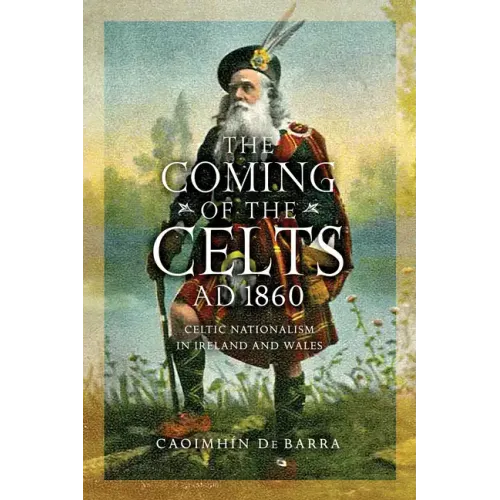 The Coming of the Celts, AD 1862: Celtic Nationalism in Ireland and Wales