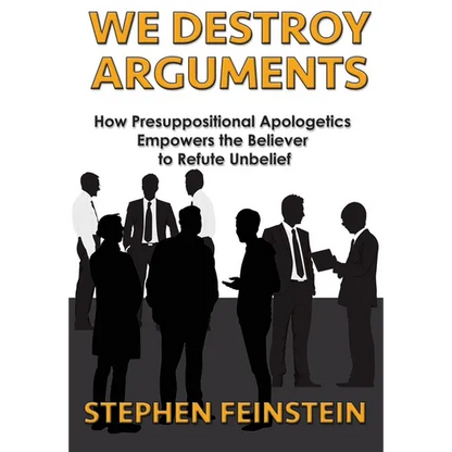 We Destroy Arguments: How presuppositional apologetics empowers the believer to refute unbelief - Paperback
