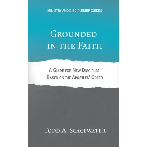 Grounded in the Faith: A Guide for New Disciples Based on the Apostles' Creed