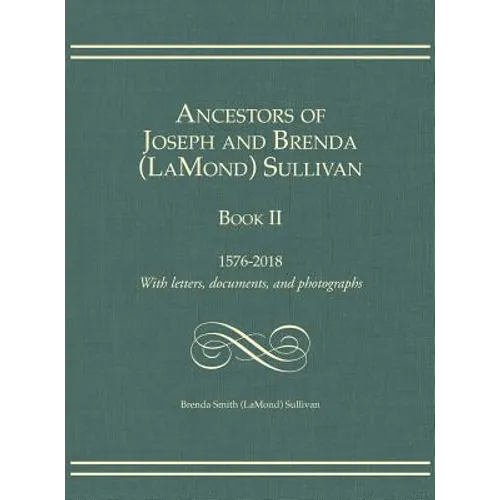 Ancestors of Joseph and Brenda (LaMond) Sullivan Book II: 1576-2018 With letters, documents, and photographs