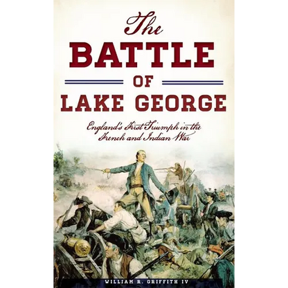 The Battle of Lake George: England's First Triumph in the French and Indian War - Hardcover