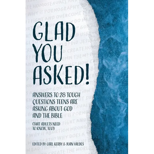 Glad You Asked!: Answers to 28 Tough Questions Teens Are Asking About God and the Bible (That Adults Need to Know, Too!)