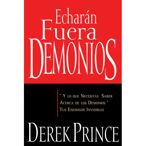 Echarán Fuera Demonios: Y Lo Que Necesitas Saber Acerca de Los Demonios, Tus Enemigos Invisibles (Spanish Language Edition, They) = They Shall Expel D