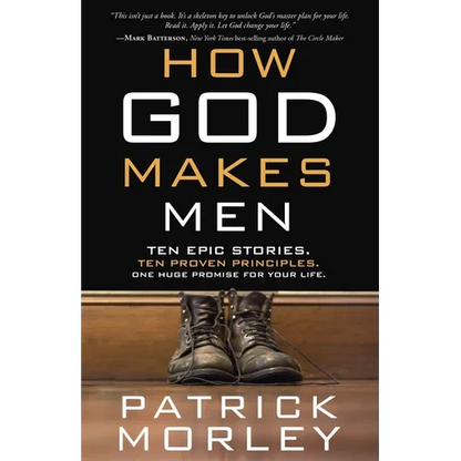 How God Makes Men: Ten Epic Stories. Ten Proven Principles. One Huge Promise for Your Life.