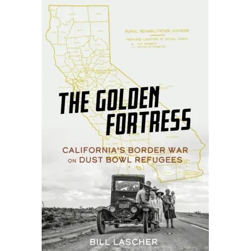 The Golden Fortress: California's Border War on Dust Bowl Refugees