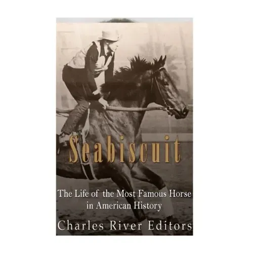Seabiscuit: The Life of the Most Famous Horse in American History
