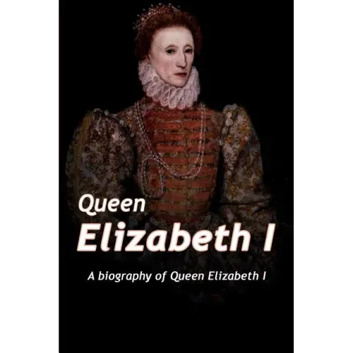 Queen Elizabeth: A Biography of Queen Elizabeth