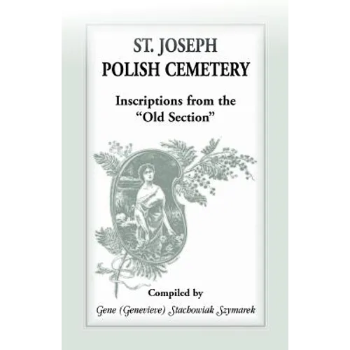 St. Joseph [South Bend, Indiana] Polish Cemetery: Inscriptions from the Old Section