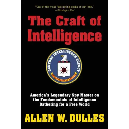 The Craft of Intelligence: America's Legendary Spy Master on the Fundamentals of Intelligence Gathering for a Free World
