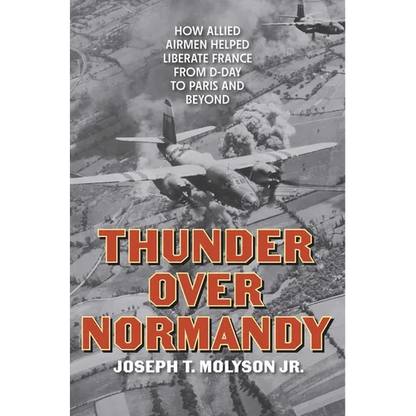 Thunder Over Normandy: How Allied Airmen Helped Liberate France from D-Day to Paris and Beyond - Hardcover