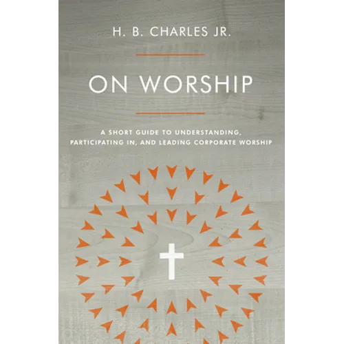 On Worship: A Short Guide to Understanding, Participating In, and Leading Corporate Worship