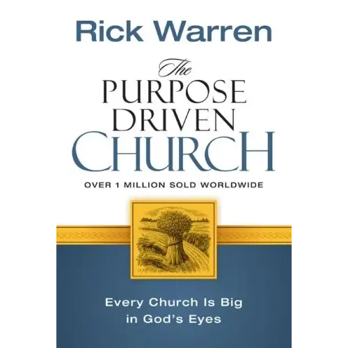 The Purpose Driven Church: Growth Without Compromising Your Message & Mission