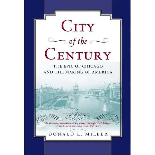 City of the Century: The Epic of Chicago and the Making of America