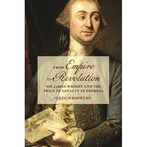 From Empire to Revolution: Sir James Wright and the Price of Loyalty in Georgia